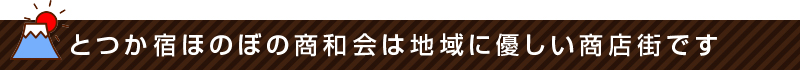 とつか宿ほのぼの商和会は地域に優しい商店街です